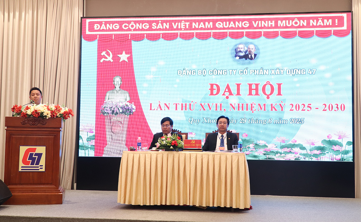 Đảng bộ Công ty Cổ phần Xây dựng 47 tổ chức thành công Đại hội lần thứ XVII, nhiệm kỳ 2025–2030